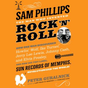 sam phillips: the man who invented rock 'n' roll