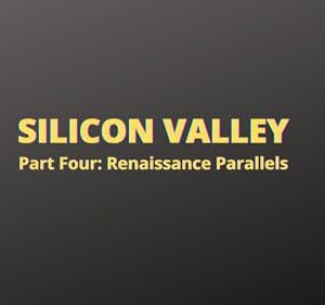 Silicon Valley: Part Four, Renaissance Parallels