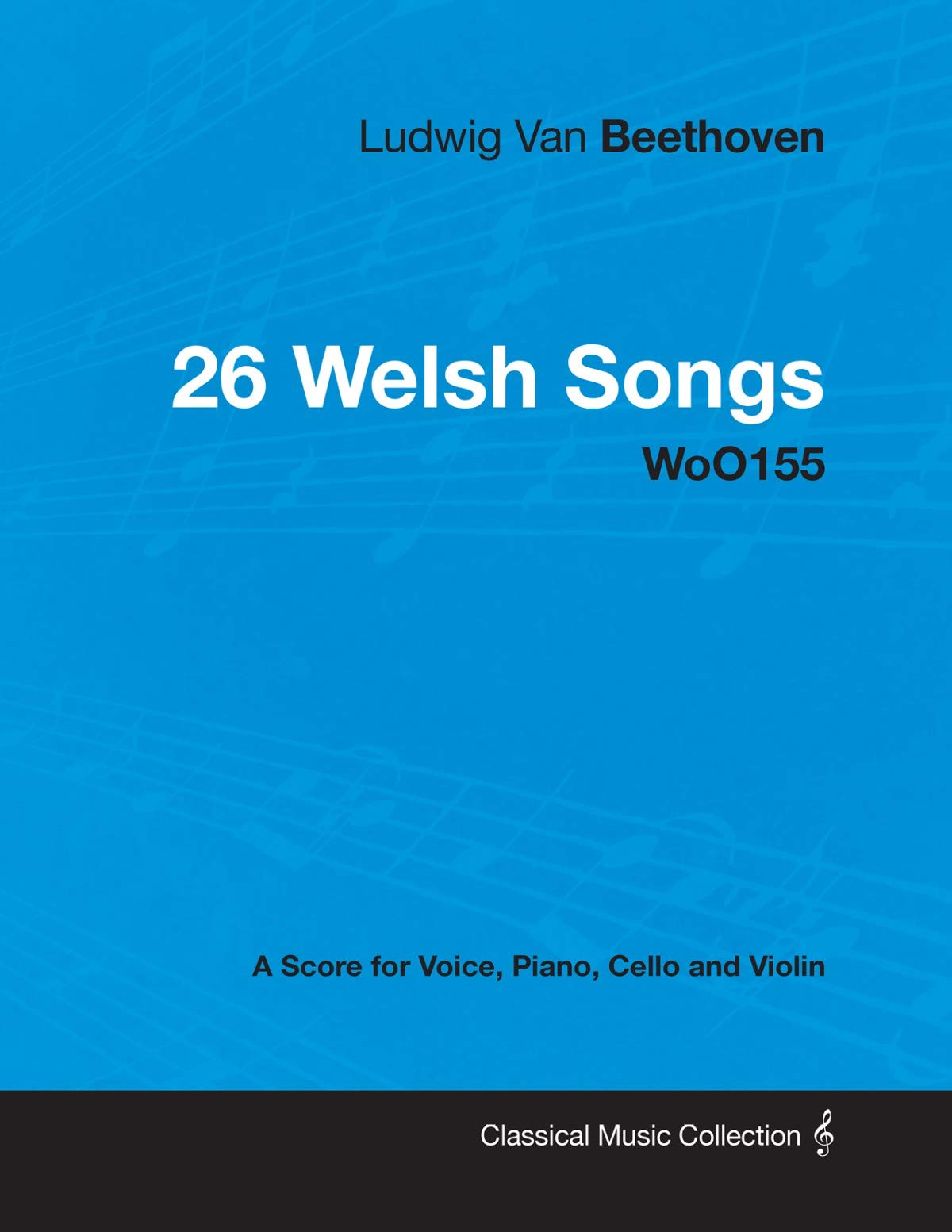 Ludwig Van Beethoven - 26 Welsh Songs - woO 154 - A Score for Voice, Piano, Cello and Violin: With a Biography by Joseph Otten