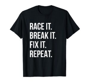 race it break it fix it repeat funny hilaious tee