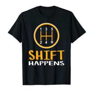 Shift Happens - Funny Car Lovers Gift - Car Pun T-Shirt