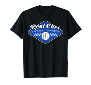 real cars don't shift themselves manual transmission shirt