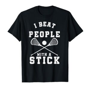 I Beat People With A Stick T-Shirt Funny Lacrosse Player T-Shirt