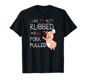 butt rubbed & my pork pulled bbq t-shirt meat grilling gift