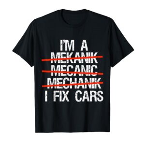 I Am A Mechanic I Fix Cars Auto Repairman Funny Car Mechanic T-Shirt