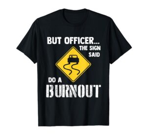 but officer the sign said do a burnout - funny car t-shirt