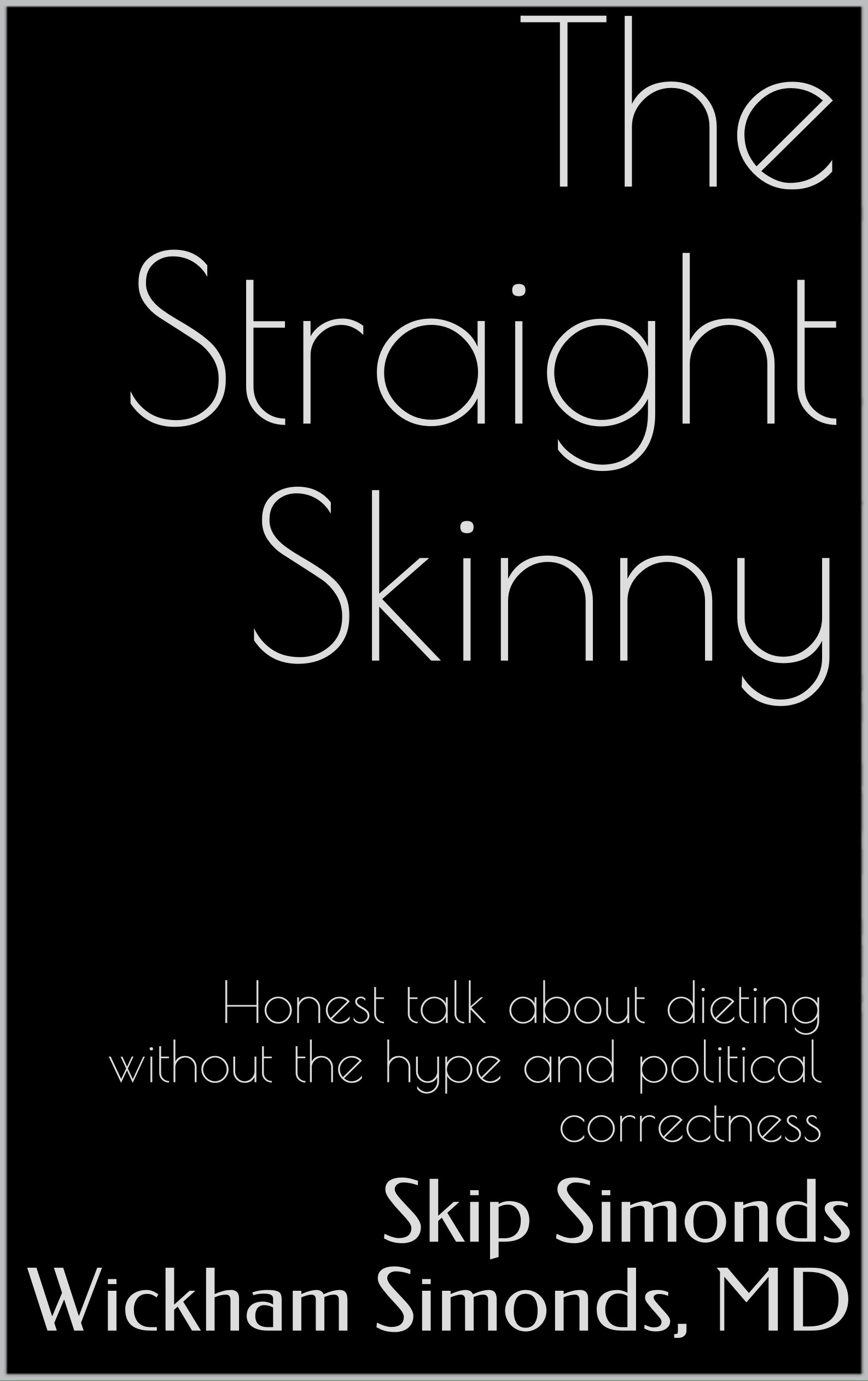 The Straight Skinny: Honest talk about dieting without the hype and politi- cal correctness