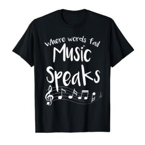 Where Words Fail Music Speaks Musical Shirt Broadway Gift