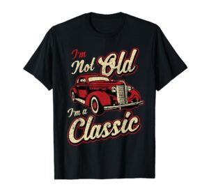 vintage car fan i'm not old i'm a classic t-shirt gift t-shirt