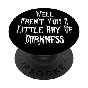 Aren't You A Little Ray Of Darkness Goth Gothic PopSockets PopGrip: Swappable Grip for Phones & Tablets