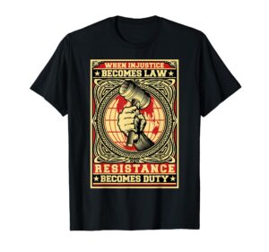 when injustice becomes law resistance becomes duty top t-shirt