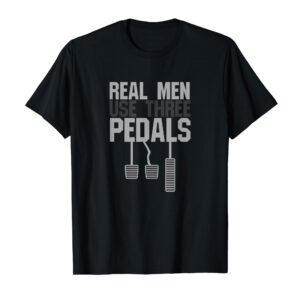 Funny Car Guy Gift - Real Men Use Three Pedals T-Shirt