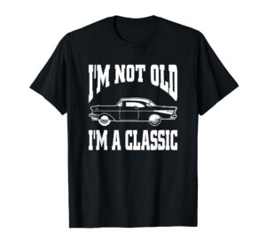 i'm not old i'm classic vintage hot rod dad grandpa t-shirt