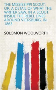 the mississippi scout; or, a detail of what the writer saw, in a scout, inside the rebel lines around vicksburg, in 1863