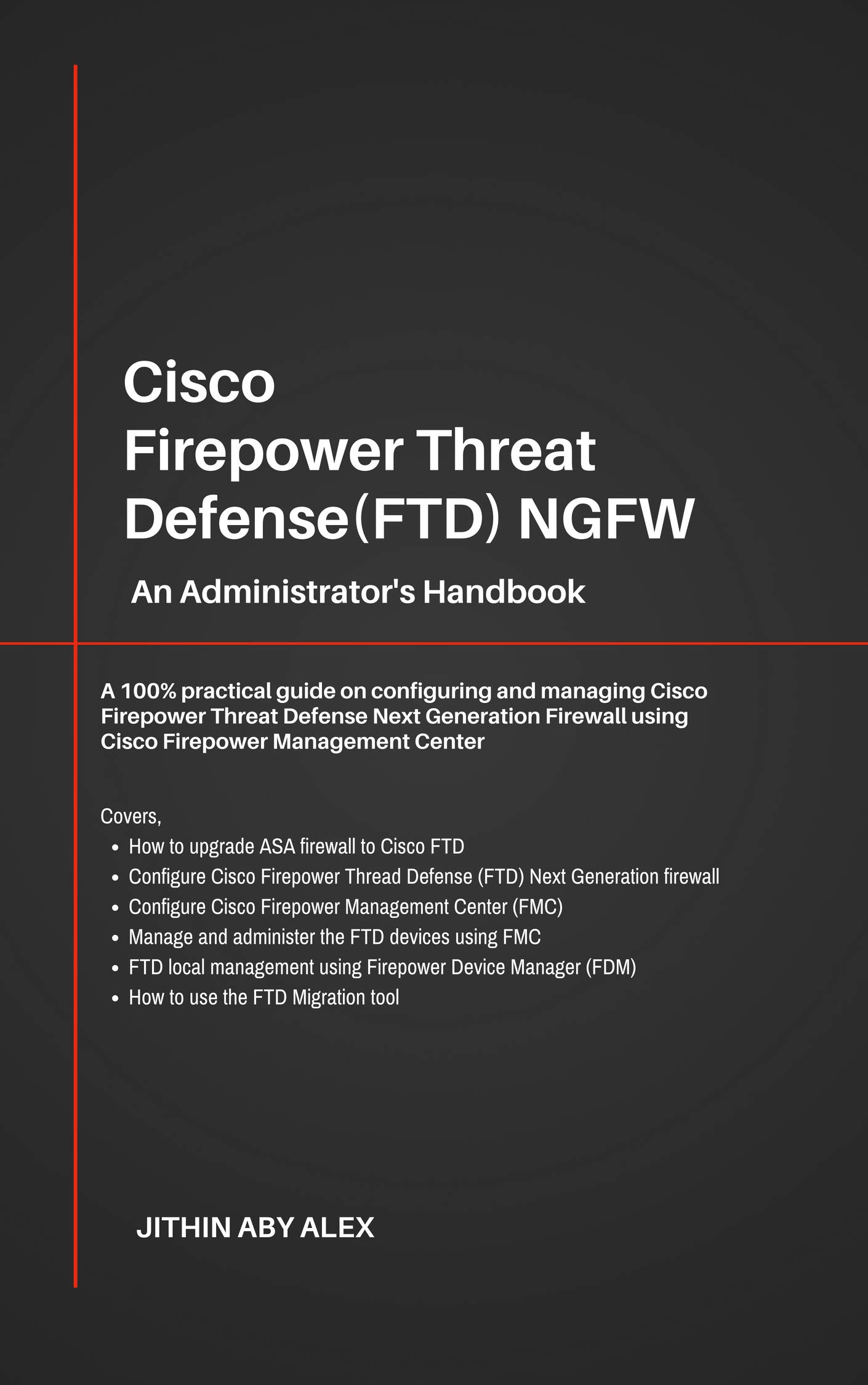 Cisco Firepower Threat Defense(FTD) NGFW: An Administrator's Handbook : A 100% practical guide on configuring and managing CiscoFTD using Cisco FMC and FDM.