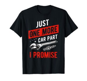 just one more car part i promise t-shirt - gear head tee t-shirt