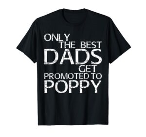 only the best dads get promoted to poppy t-shirt daddy gift t-shirt