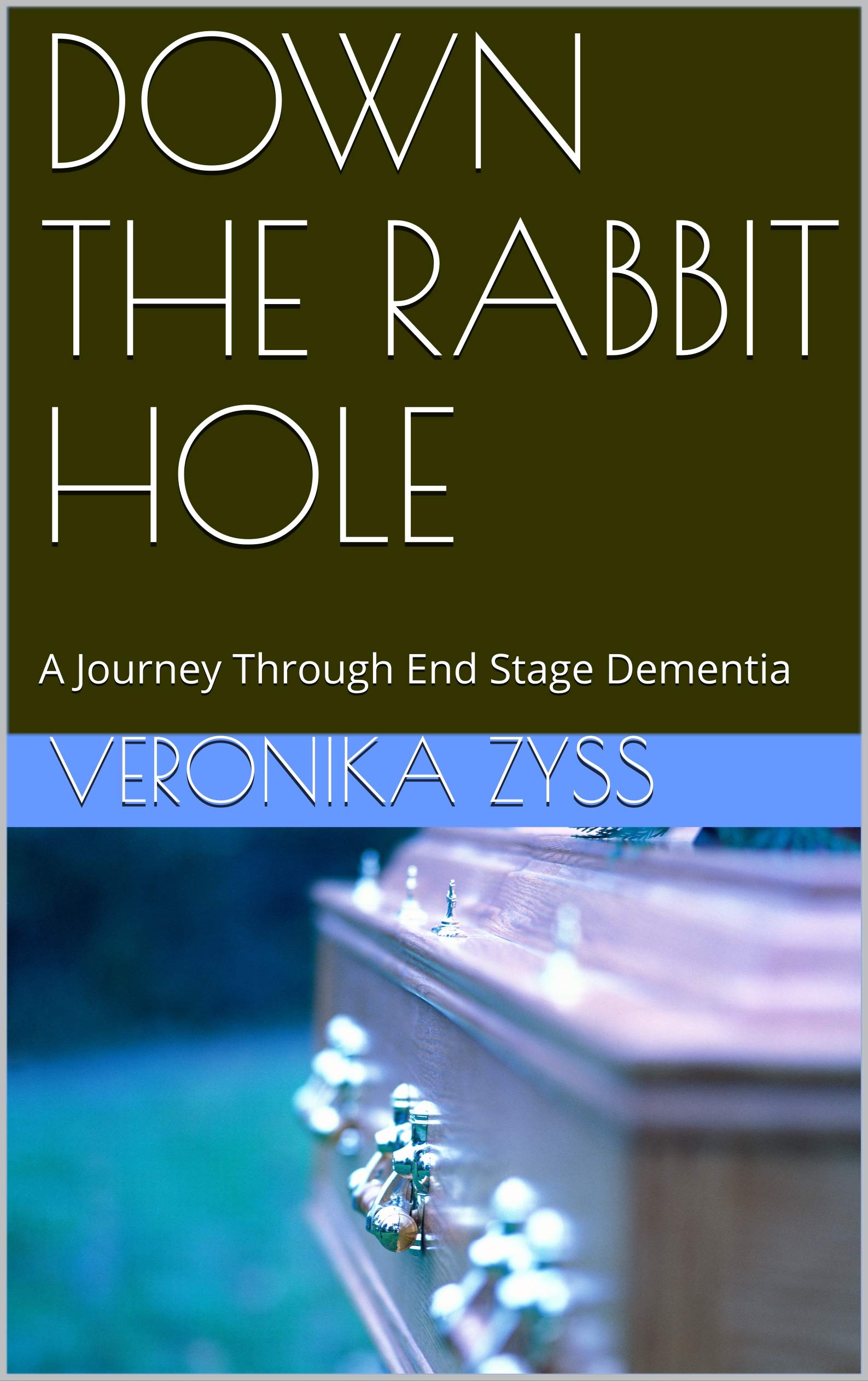 DOWN THE RABBIT HOLE: A Journey Through End Stage Dementia