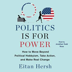 politics is for power: how to move beyond political hobbyism, take action, and make real change