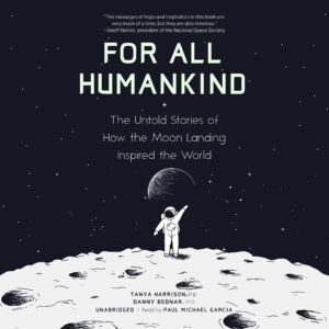 for all humankind: the untold stories of how the moon landing inspired the world