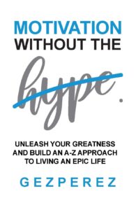 motivation without the hype: unleash your greatness and build an a-z approach to living an epic life