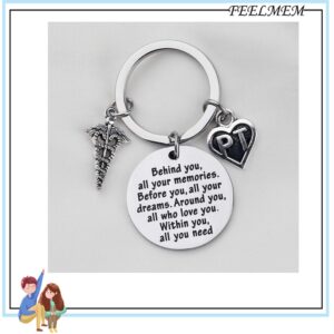 FEELMEM PT Physical Therapy Keychain Physical Therapist Gift Behind You All Your Memories Before You All Your Dreams Keychain Birthday Gift Graduation Gift for PT Keychain (PT)