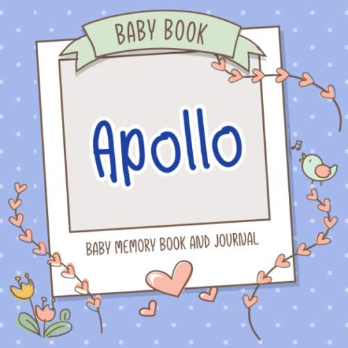 Baby Book Apollo - Baby Memory Book and Journal: Personalized Newborn Gift, Album for Memories and Keepsake Gift for Pregnancy, Birth, Birthday, Name Apollo on Cover