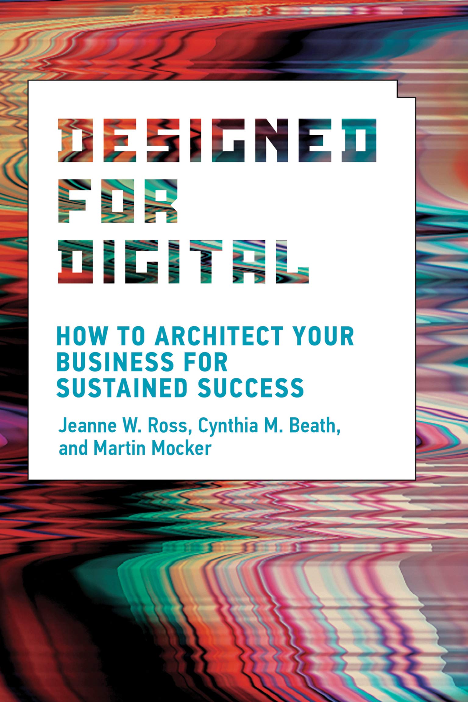 Designed for Digital: How to Architect Your Business for Sustained Success (Management on the Cutting Edge)