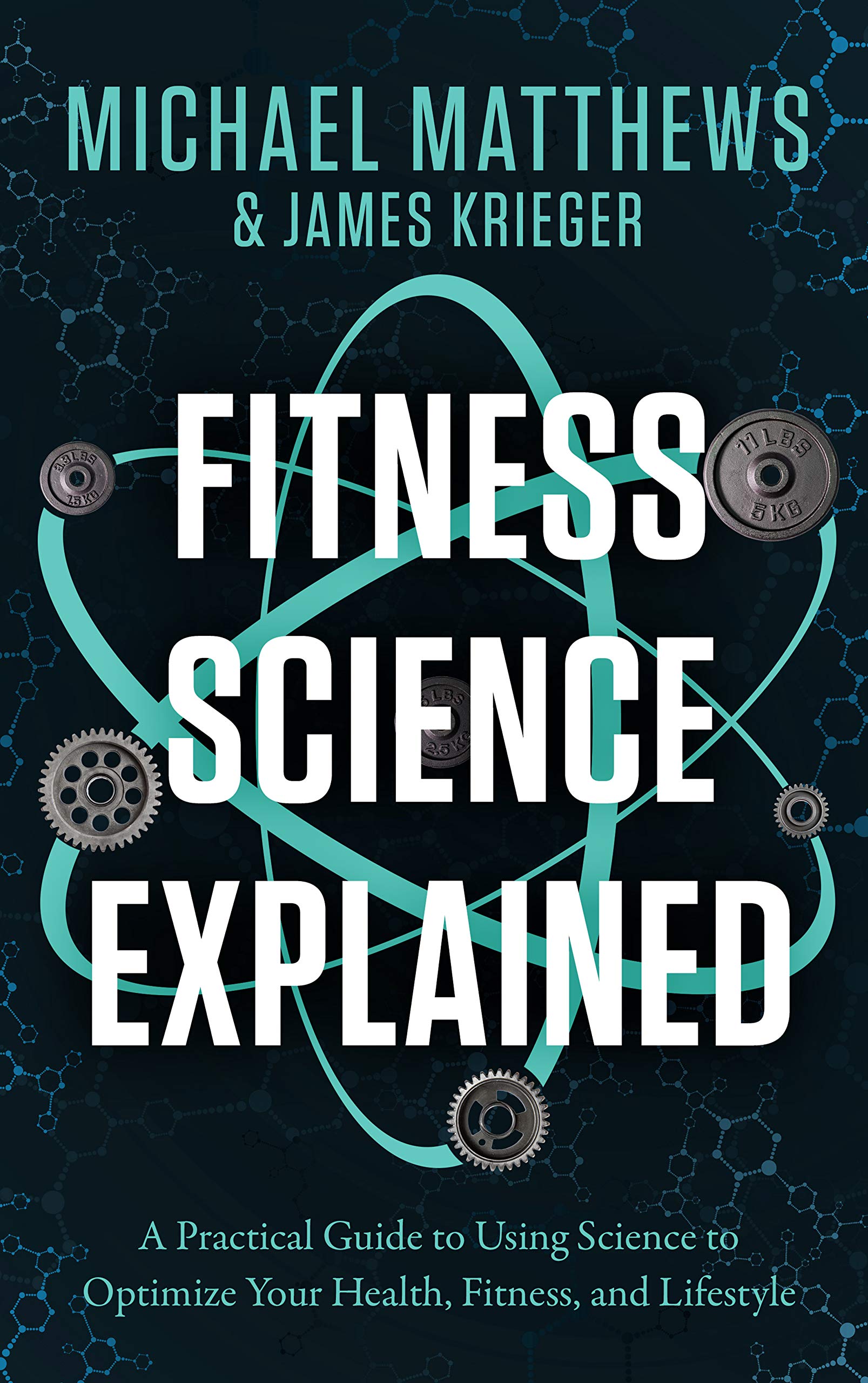 Fitness Science Explained : A Practical Guide to Using Science to Optimize Your Health, Fitness, and Lifestyle (Muscle for Life)