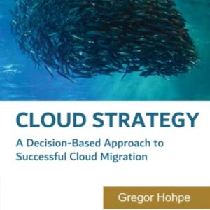 Cloud Strategy: A Decision-based Approach to Successful Cloud Migration (Architect Elevator Book Series)