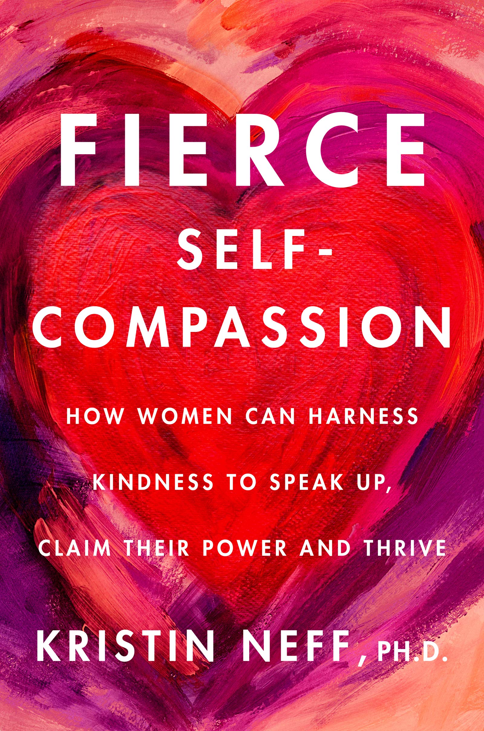 Fierce Self-Compassion: How Women Can Harness Kindness to Speak Up, Claim Their Power, and Thrive