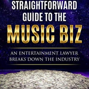 The Straightforward Guide to the Music Biz: An Entertainment Lawyer Breaks Down the Industry