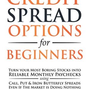 Credit Spread Options for Beginners: Turn Your Most Boring Stocks into Reliable Monthly Paychecks using Call, Put & Iron Butterfly Spreads - Even If ... Doing Nothing (Options Trading for Beginners)