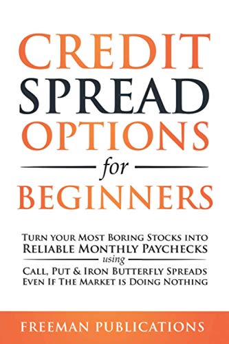 Credit Spread Options for Beginners: Turn Your Most Boring Stocks into Reliable Monthly Paychecks using Call, Put & Iron Butterfly Spreads - Even If ... Doing Nothing (Options Trading for Beginners)