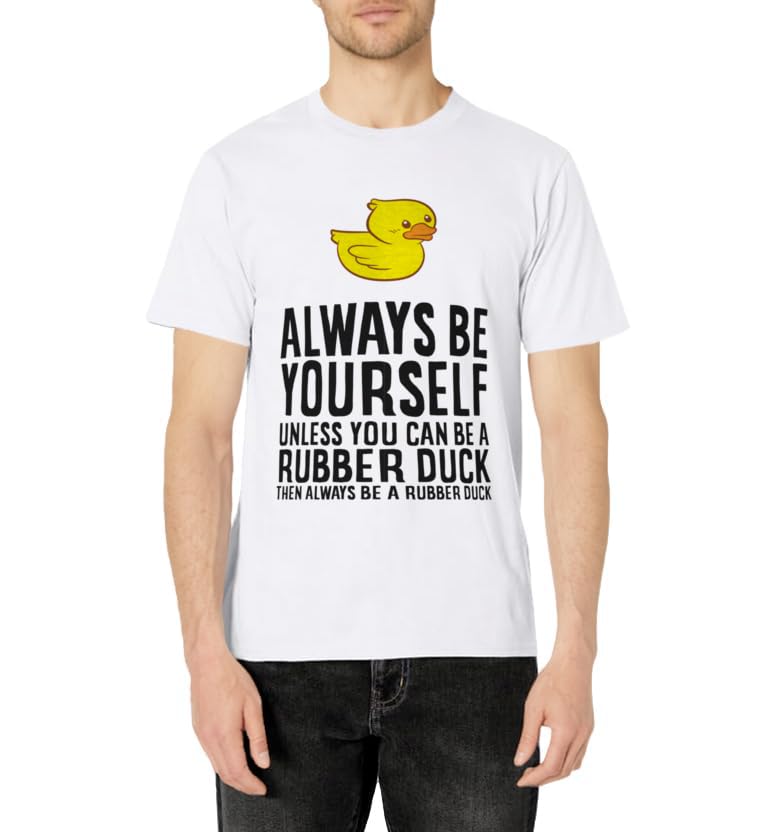 Always Be Yourself Unless You Can Be A Rubber Duck T-Shirt