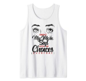 i make my mom sad with my choices everyday funny mothers day tank top