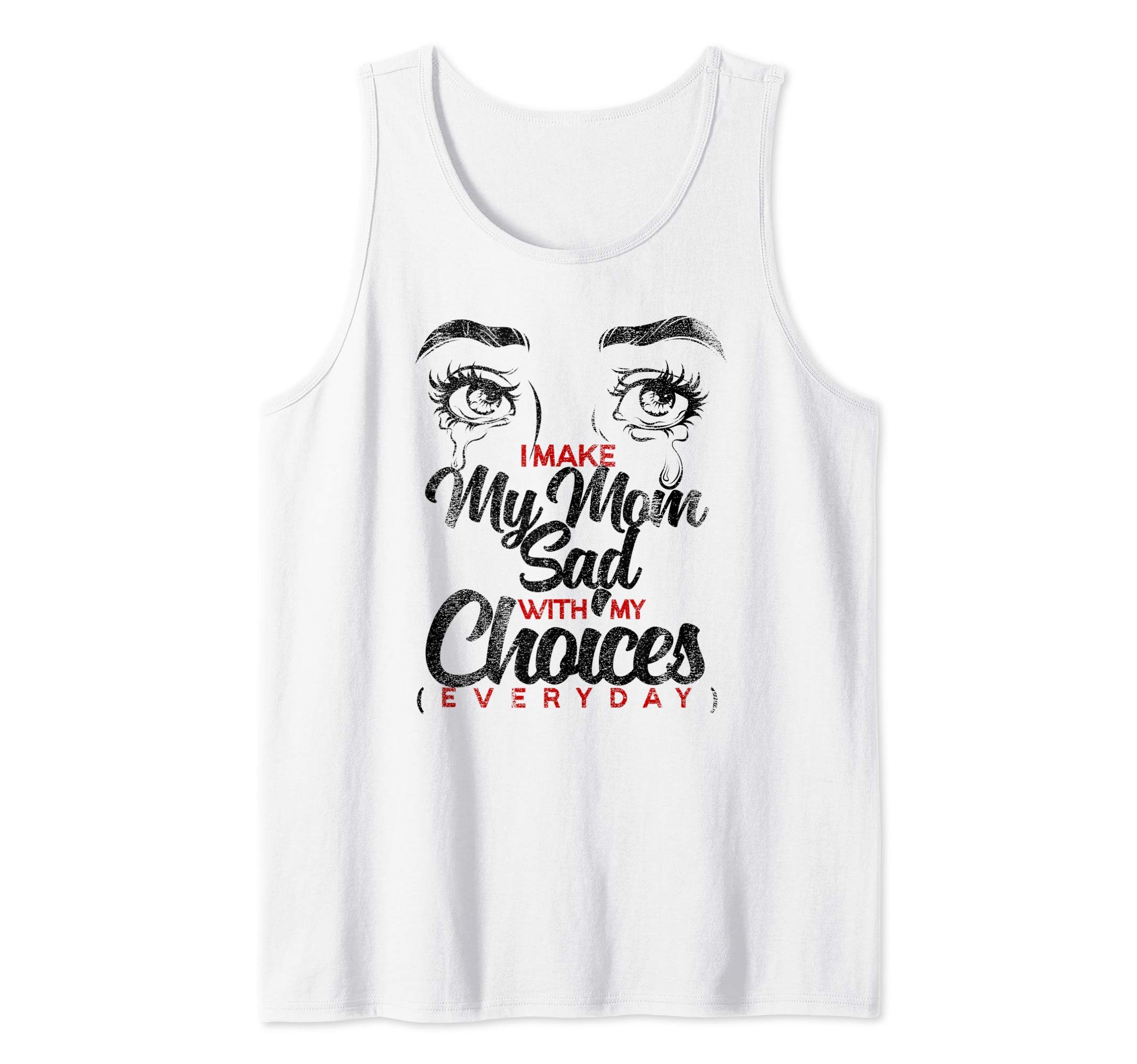 I Make My Mom Sad With My Choices Everyday Funny Mothers Day Tank Top