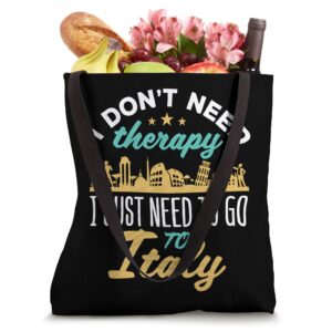 Italy I Don't Need Therapy I Just Need to Go to Italy Tote Bag