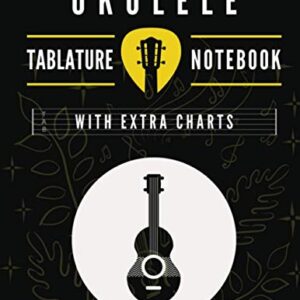 Ukulele Tablature Notebook with Extra Charts: Blank Ukulele Tablature Paper, Standard Tab Manuscript Paperback Chord Chart Ukulele Strumming