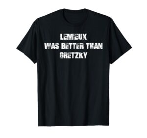 lemieux was better than gretzky t-shirt