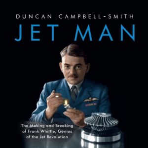 jet man: the making and breaking of frank whittle, genius of the jet revolution