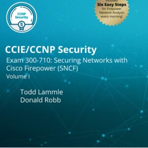 CCIE/CCNP Security Exam 300-710: Securing Networks with Cisco Firepower (SNCF): Volume I (Todd Lammle Authorized Study Guides)