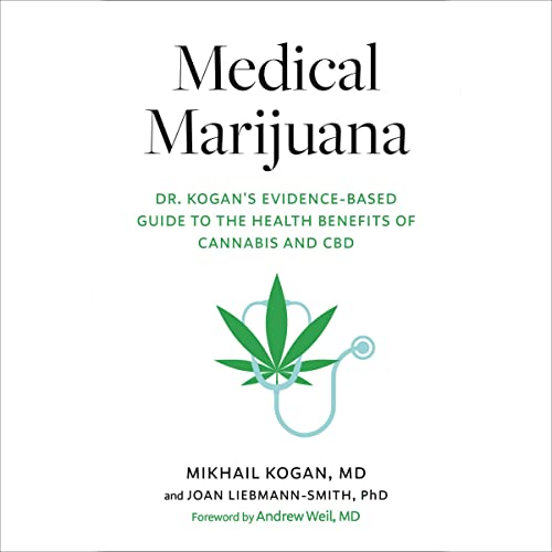 Medical Marijuana: Dr. Kogan's Evidence-Based Guide to the Health Benefits of Cannabis and CBD