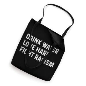 Drink Water Love Hard Fight Racism Tote Bag