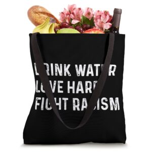 Drink Water Love Hard Fight Racism Tote Bag