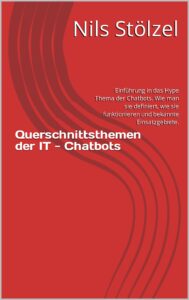 querschnittsthemen der it - chatbots : einführung in das hype thema der chatbots. wie man sie definiert, wie sie funktionieren und bekannte einsatzgebiete. (german edition)