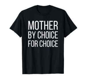 mother by choice for choice | pro choice feminist rights tee t-shirt