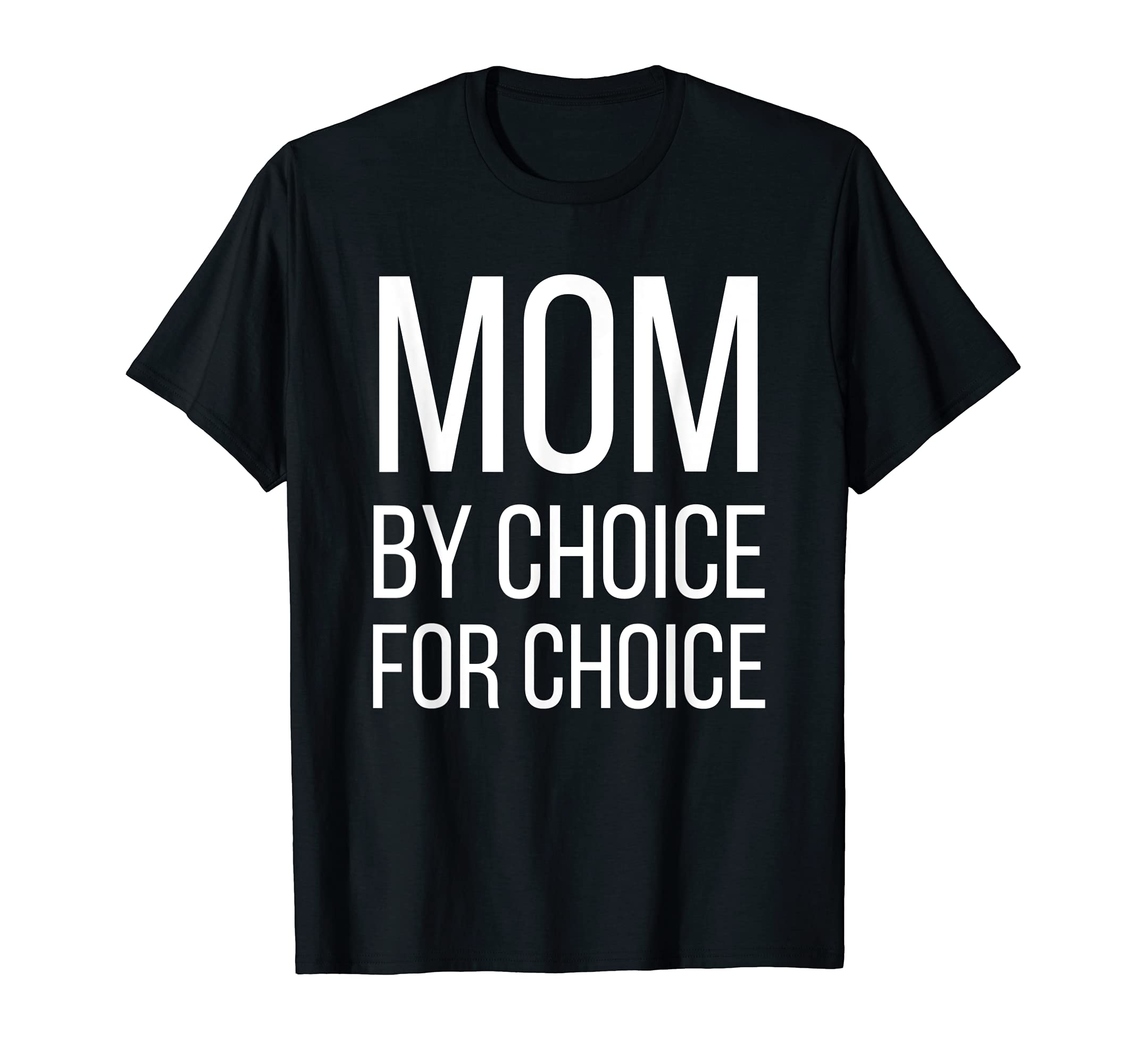 Mom By Choice For Choice | Pro Choice Feminist Rights Tee T-Shirt