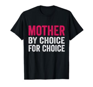 mother by choice for choice pro choice feminist rights t-shirt