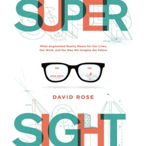 supersight: what augmented reality means for our lives, our work, and the way we imagine the future